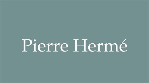 How to Pronounce ''Pierre Hermé'' Correctly in French .